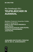 Teufelbücher in Auswahl, Band 5, Matthäus Friedrich: Saufteufel. Eustachius Schildo: Spielteufel. Cyriacus Spangenberg: Jagdteufel 3110079399 Book Cover
