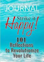 Strike It Happy! Daily Journal: 101 Reflections to Revolutionize Your Life 1519503407 Book Cover