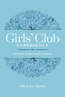 Girls' Club Experience: A Guided Journey Into Friendship 1496436113 Book Cover