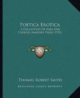 Poetica Erotica: A Collection Of Rare And Curious Amatory Verse 1164922181 Book Cover