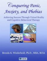 Conquering Panic, Anxiety, and Phobias: Achieving Success Through Virtual Reality and Cognitive-Behavioral Therapy 0972406700 Book Cover