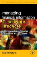 Managing Financial Information in the Trade Lifecycle: A Concise Atlas of Financial Instruments and Processes (The Elsevier and Mondo Visione World Capital Markets) 0123742897 Book Cover