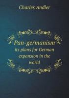 Pan-Germanism, Its Plans for German Expansion in the World 1372567216 Book Cover