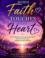 WHEN FAITH TOUCHES THE HEART: How Trusting God Transforms the Heart, Renews the Soul, and Changes the Way We Live B0HGJHXWHV Book Cover