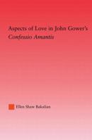 Aspects of Love in John Gower's Confessio Amantis (Studies in Medieval History Andculture, 25) 0415861446 Book Cover