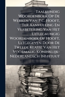 Taalkundig Woordenboek Op De Werken Van P.C. Hooft, Ter Aanvulling En Verbetering Van Het Uitlegkungig Woordenboek Op Hooft, Uitgegeven Door De Tweede ... Instituut 1276410220 Book Cover