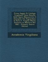 Primo Saggio Di Catalogo Virgiliano: Ossia Elencho Delle Opere Manoscritte O Stampate Che Riguardano Il Poeta P. Virgilio Maron Esistenti in Mantova N 1289609411 Book Cover