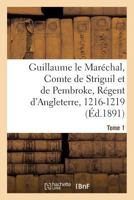 Guillaume le Maréchal, Comte de Striguil et de Pembroke, Régent d'Angleterre, 1216-1219 1018737987 Book Cover