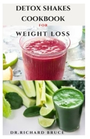 DETOX SHAKES COOKBOOK FOR WEIGHT LOSS: Delicious Shakes Making Recipes For Healthy Living And To Lose Weight B08VCM9GTS Book Cover