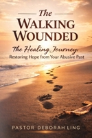 The Walking Wounded Revised: The Healing Journey: Restoring Hope from Your Abusive Past B0GTLS5JDN Book Cover