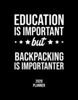 Education Is Important But Backpacking Is Importanter 2020 Planner: Backpacking Fan 2020 Calendar, Funny Design, 2020 Planner for Backpacking Lover, Christmas Gift for Backpacking Lover 167708250X Book Cover