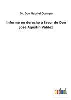 Informe en derecho a favor de Don Jos� Agustin Valdez 3752489847 Book Cover