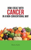 How I Dealt with Cancer in a Non-Conventional Way 1504362381 Book Cover