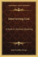 Interviewing God: A Study In Spiritual Questing 1432593293 Book Cover