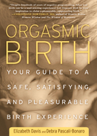 Orgasmic Birth: Your Guide to a Safe, Satisfying, and Pleasurable Birth Experience 1605295280 Book Cover