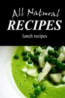 All Natural Recipes - Natural Lunch: All natural 1496097769 Book Cover