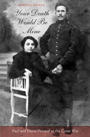 Your Death Would Be Mine: Paul and Marie Pireaud in the Great War 0674030516 Book Cover