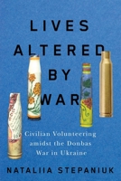 Lives Altered by War: Civilian Volunteering amidst the Donbas War in Ukraine 0228026504 Book Cover