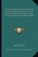 Eighth Annual Report Of The Acting Commissioner Of The Illinois And Michigan Canal To The General Assembly 0548812497 Book Cover