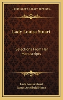 Lady Louisa Stuart: Selections from Her Manuscripts (Classic Reprint) 1163239720 Book Cover