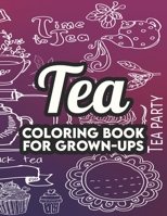 Tea Coloring Book For Grown-Ups: A Collection Of Tea Inspired Illustrations To Color, Coloring Sheets With Stress Relieving Designs B08L5ZWL8B Book Cover