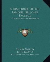 A Discourse Of The Famous Dr. John Faustus: Conjurer And Necromancer 1162910305 Book Cover