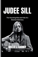 Judee Sill: The Haunting Rise and Fall of a Musical Visionary B0H23LN41V Book Cover
