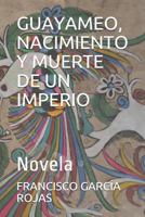Guayameo, Nacimiento Y Muerte de Un Imperio: Novela 1718081014 Book Cover