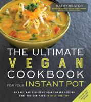 The Ultimate Vegan Instant Pot Cookbook: 80 Incredible Meat- and Dairy-Free Recipes That You Can Make Better in Half the Time 1624143385 Book Cover
