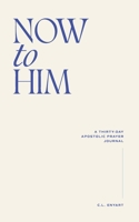 Now To Him: A Thirty-Day Apostolic Prayer Journal B0GVPZTWSW Book Cover