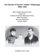 The Diaries of Harriet "Hattie" Dillabaugh, 1889-1940: Miner's Delight, Wyoming Territory; Oregon Trail; Chehalis and Olympia, Washington Territory; Baker City, Oregon; Vancouver, Washington; Portland 1508678952 Book Cover