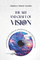 The Art and Craft of Vision: Unlocking the Power of Imagination and Strategic Action B0F66HFM39 Book Cover