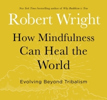How Mindfulness Can Heal the World: Evolving Beyond Tribalism 1683644700 Book Cover