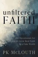 Unfiltered Faith: 180 Devotionals for Teens to Grow Real Faith in a Fake World 1962802833 Book Cover