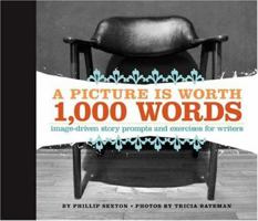 A Picture Is Worth 1000 Words: Image-Driven Story Prompts and Excercises for Writers 1582974721 Book Cover