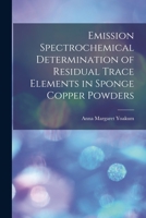 Emission spectrochemical determination of residual trace elements in sponge copper powders 1013544765 Book Cover