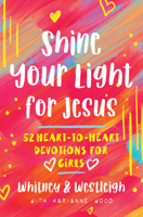 Shine Your Light for Jesus: 52 Heart-to-Heart Devotions for Girls 0736974105 Book Cover