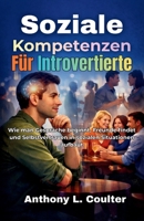 Soziale Kompetenzen Für Introvertierte: Wie man Gespräche beginnt, Freunde findet und Selbstvertrauen in sozialen Situationen aufbaut (German Edition) B0GY19KVSZ Book Cover