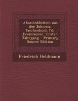 Akazienbl�then Aus Der Schweiz: Taschenbuch F�r Freimaurer, Erster Jahrgang 1021537667 Book Cover