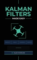 Kalman Filters Made Easy: A Practical, Intuitive Guide to Noise, Uncertainty, and Sensor Fusion for Engineers, Makers, and Robotics Developers 8398079401 Book Cover