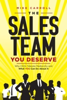 The Sales Team You Deserve: Why CEOs Tolerate Mediocrity and What YOU Can Do About It 0578384329 Book Cover