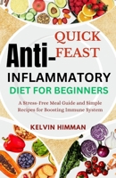 Quick Feast Anti-Inflammatory Diet for Beginners: A Stress-Free Meal Guide and Simple Recipes for Boosting Immune System B0CVFRZ7PB Book Cover