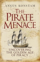 The Pirate Menace: Uncovering the Golden Age of Piracy 1472857739 Book Cover