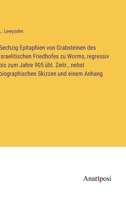 Sechzig Epitaphien von Grabsteinen des israelitischen Friedhofes zu Worms, regressiv bis zum Jahre 905 übl. Zeitr., nebst biographischen Skizzen und einem Anhang 3382019523 Book Cover