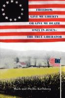 Freedom: Give Me Liberty or Give Me Death!: Only in Jesus, The True Liberator! 0533164044 Book Cover