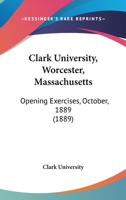 Clark University, Worcester, Massachusetts: Opening Exercises, October, 1889 1166919617 Book Cover