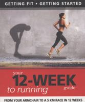 Your 12-Week Guide to Running: From Your Armchair to a 5 KM Race in 12 Weeks (IMM Lifestyle Books) Getting Fit, Getting Started 1780092334 Book Cover
