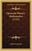 Opuscula Physico-Mathematica (1753) 1104887908 Book Cover