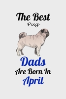 The Best Pug Dads Are Born In April: Unique Notebook Journal For Pug Owners and Lovers, Funny Birthday NoteBook Gift for Women, Men, Kids, Boys & Girls./ Great Diary Blank Lined Pages for College, Sch 1661826636 Book Cover