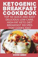 Ketogenic Breakfast Cookbook: Top 50 Quick and Easy Delicious Low-Carb, High-Fat Ketogenic Diet Breakfast Recipes That Cooks Fast 1723480630 Book Cover